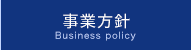 事業方針 Business policy